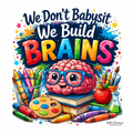 We don't babysit, We Build Brains (Copy)