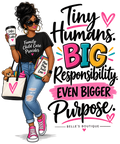 Tiny Humans. BIG Responsibility. EVEN BIGGER Purpose